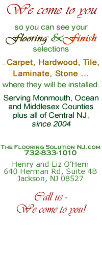 We come to you, so you can see your Flooring & Finish selections where they will be installed.